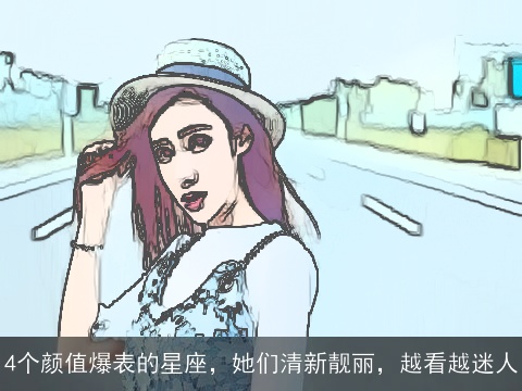 4个颜值爆表的星座，她们清新靓丽，越看越迷人