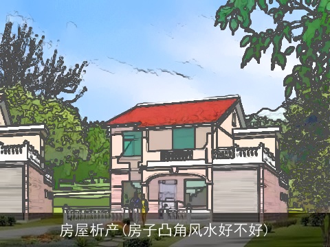 房屋析产(房子凸角风水好不好)