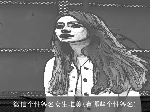 微信个性签名女生唯美(有哪些个性签名)
