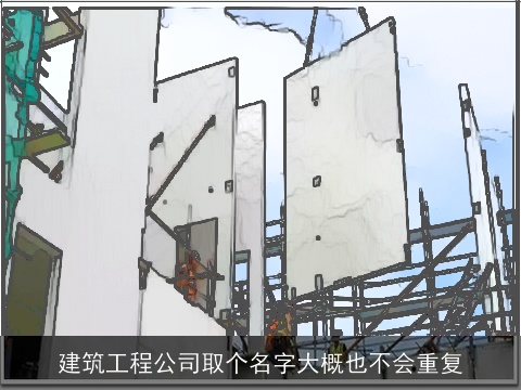 建筑工程公司取个名字大概也不会重复