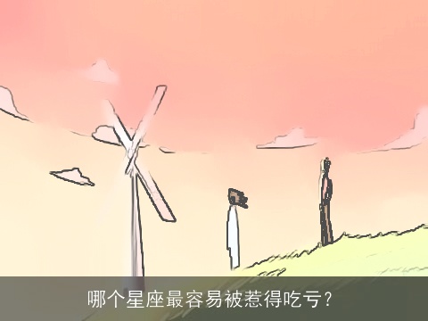 哪个星座最容易被惹得吃亏？