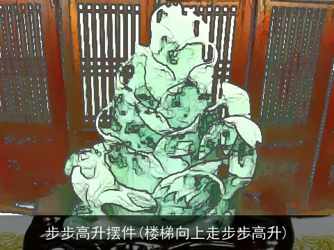 步步高升摆件(楼梯向上走步步高升)