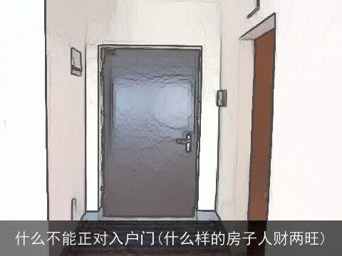 什么不能正对入户门(什么样的房子人财两旺)