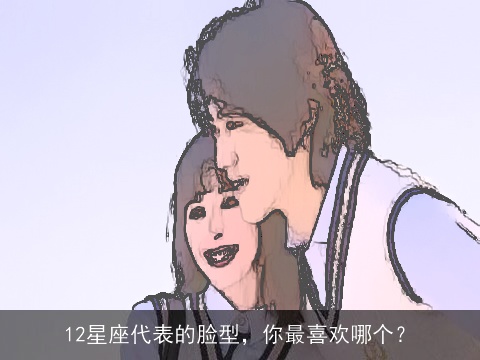 12星座代表的脸型，你最喜欢哪个？