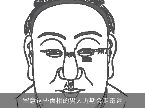 留意这些面相的男人近期会走霉运