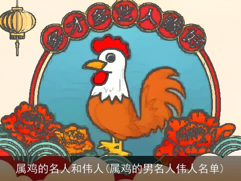 属鸡的名人和伟人(属鸡的男名人伟人名单)