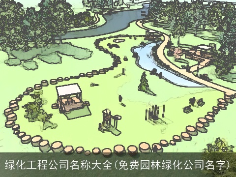 绿化工程公司名称大全(免费园林绿化公司名字)