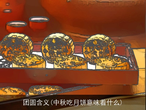 团圆含义(中秋吃月饼意味着什么)