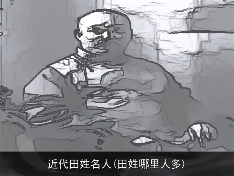 近代田姓名人(田姓哪里人多)