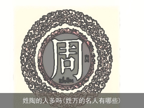 姓陶的人多吗(姓万的名人有哪些)