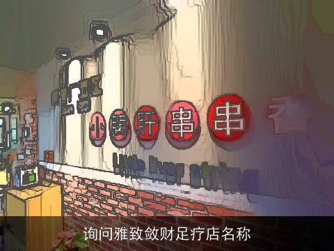 询问雅致敛财足疗店名称