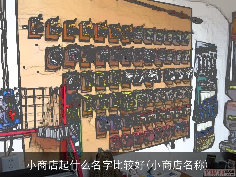 小商店起什么名字比较好(小商店名称)
