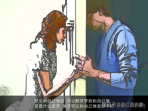 梦见和自己做爱_周公解梦梦到和自己做爱是什么意思_做梦梦见和自己做爱好不好