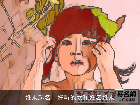 姓乘起名，好听的女孩姓名姓乘