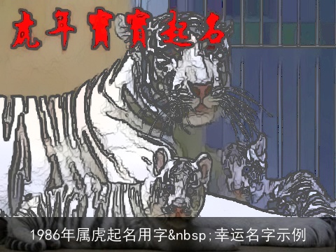 1986年属虎起名用字&nbsp;幸运名字示例