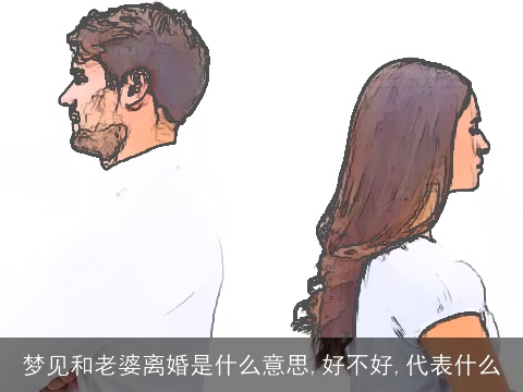 梦见和老婆离婚是什么意思,好不好,代表什么