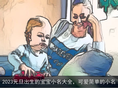 2023元旦出生的宝宝小名大全，可爱简单的小名