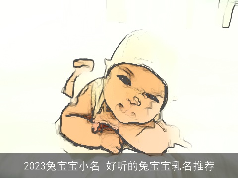 2023兔宝宝小名 好听的兔宝宝乳名推荐