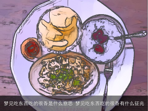 梦见吃东西吃的很香是什么意思 梦见吃东西吃的很香有什么征兆