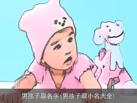 男孩子取名字(男孩子取小名大全)