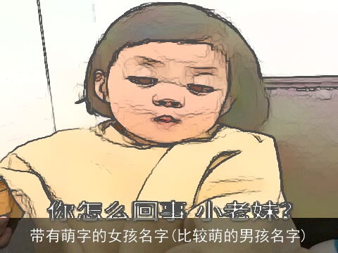 带有萌字的女孩名字(比较萌的男孩名字)