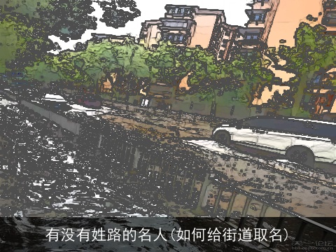 有没有姓路的名人(如何给街道取名)