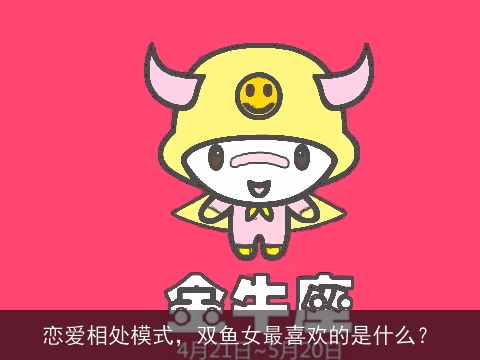 恋爱相处模式，双鱼女最喜欢的是什么？