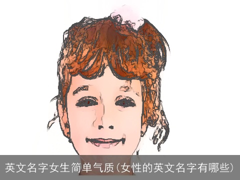 英文名字女生简单气质(女性的英文名字有哪些)
