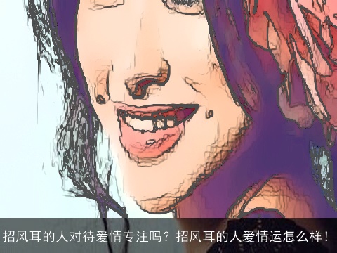 招风耳的人对待爱情专注吗？招风耳的人爱情运怎么样！