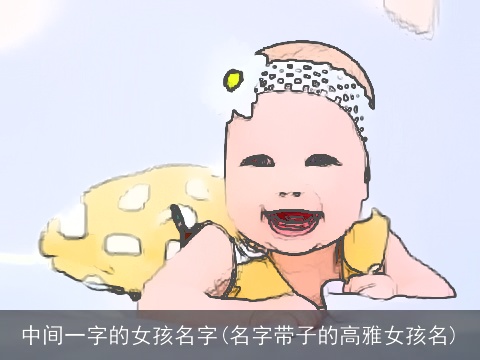 中间一字的女孩名字(名字带子的高雅女孩名)