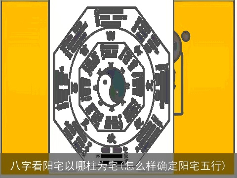 八字看阳宅以哪柱为宅(怎么样确定阳宅五行)