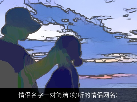 情侣名字一对简洁(好听的情侣网名)