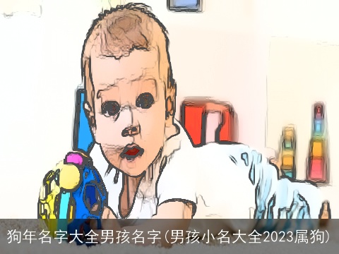 狗年名字大全男孩名字(男孩小名大全2023属狗)