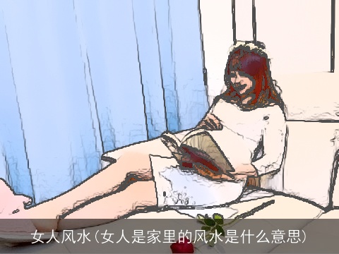 女人风水(女人是家里的风水是什么意思)
