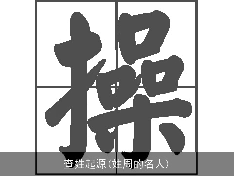 查姓起源(姓周的名人)