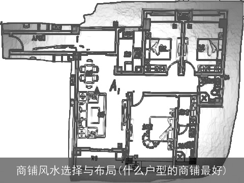 商铺风水选择与布局(什么户型的商铺最好)