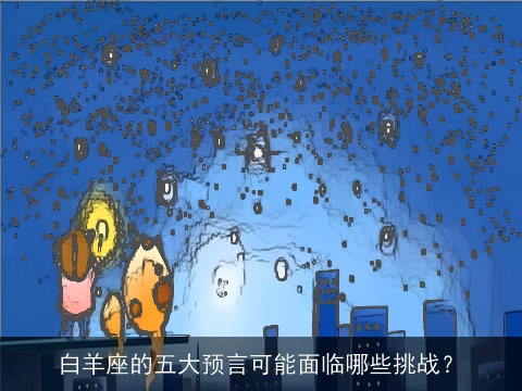 白羊座的五大预言可能面临哪些挑战？