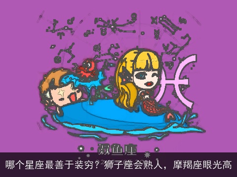 哪个星座最善于装穷？狮子座会熟人，摩羯座眼光高