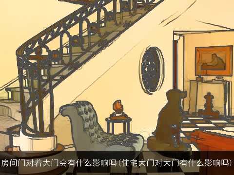 房间门对着大门会有什么影响吗(住宅大门对大门有什么影响吗)