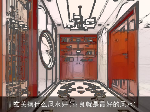 玄关摆什么风水好(善良就是最好的风水)