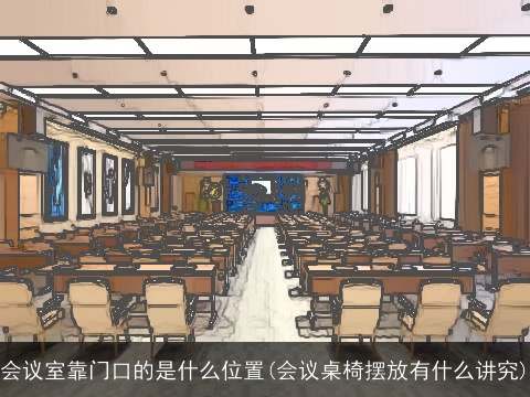 会议室靠门口的是什么位置(会议桌椅摆放有什么讲究)