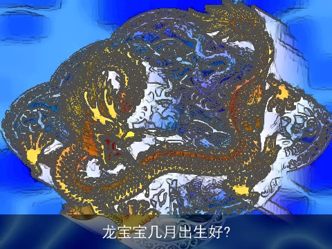 龙宝宝几月出生好?