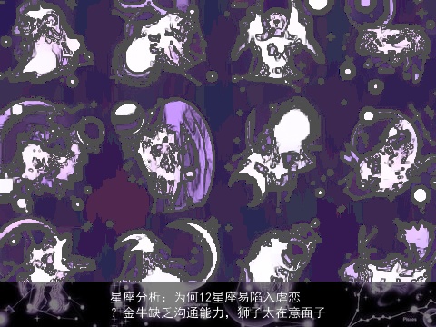 星座分析：为何12星座易陷入虐恋？金牛缺乏沟通能力，狮子太在意面子
