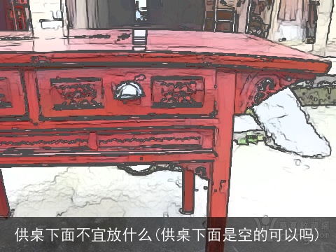 供桌下面不宜放什么(供桌下面是空的可以吗)