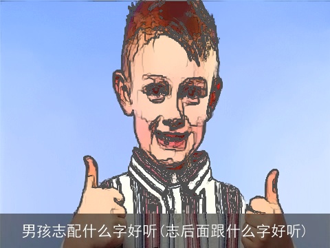 男孩志配什么字好听(志后面跟什么字好听)