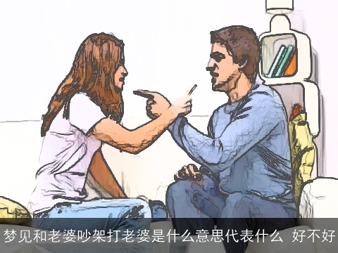 梦见和老婆吵架打老婆是什么意思代表什么 好不好