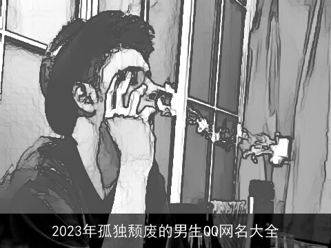 2023年孤独颓废的男生QQ网名大全