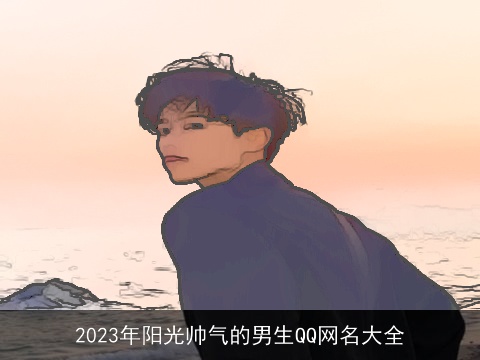 2023年阳光帅气的男生QQ网名大全