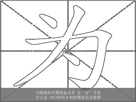 10笔画的字男孩起名字 含“容”字名字大全 2023好听吉利的男孩名字最新