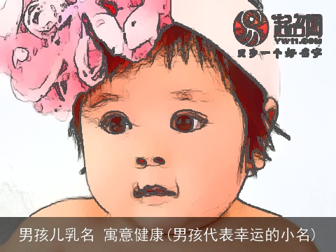 男孩儿乳名 寓意健康(男孩代表幸运的小名)
